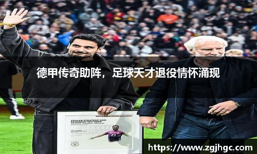 德甲传奇助阵，足球天才退役情怀涌现
