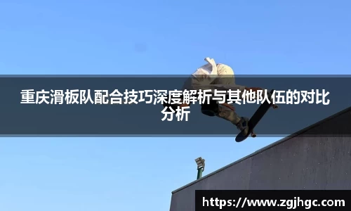 重庆滑板队配合技巧深度解析与其他队伍的对比分析