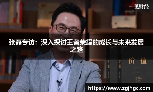 张磊专访：深入探讨王者荣耀的成长与未来发展之路