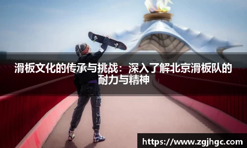 滑板文化的传承与挑战：深入了解北京滑板队的耐力与精神