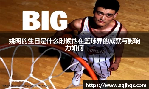 姚明的生日是什么时候他在篮球界的成就与影响力如何