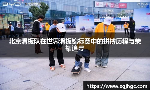 北京滑板队在世界滑板锦标赛中的拼搏历程与荣耀追寻