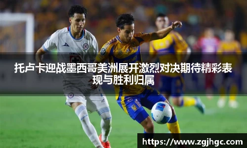 托卢卡迎战墨西哥美洲展开激烈对决期待精彩表现与胜利归属