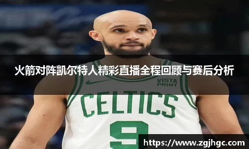 火箭对阵凯尔特人精彩直播全程回顾与赛后分析